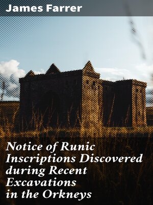 cover image of Notice of Runic Inscriptions Discovered during Recent Excavations in the Orkneys